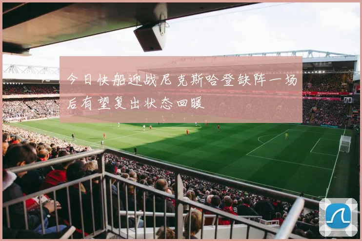今日快船迎战尼克斯哈登缺阵一场后有望复出状态回暖