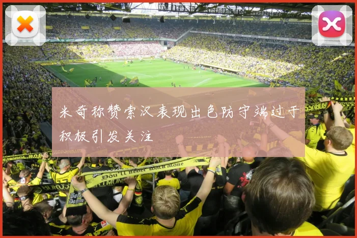 米奇称赞索汉表现出色防守端过于积极引发关注